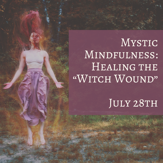 Mystic Mindfulness: July 28th (HEALING THE WITCH WOUND)